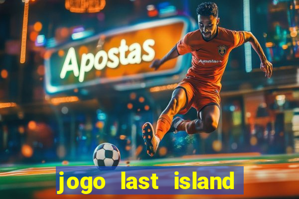 jogo last island of survival